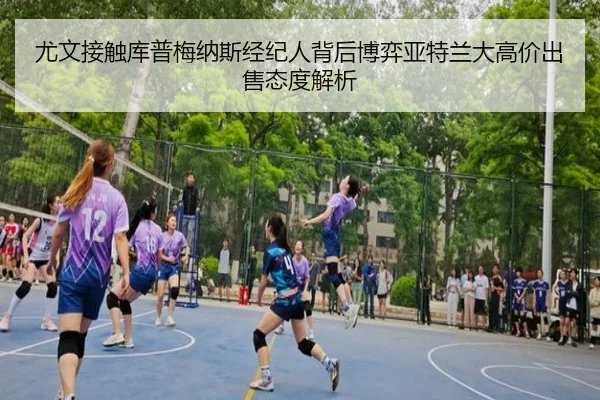 尤文接触库普梅纳斯经纪人背后博弈亚特兰大高价出售态度解析
